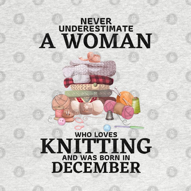 Never Underestimate A Woman Who Loves Knitting And Was Born In December by JustBeSatisfied